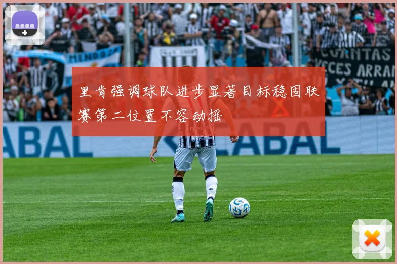 里肯强调球队进步显著目标稳固联赛第二位置不容动摇
