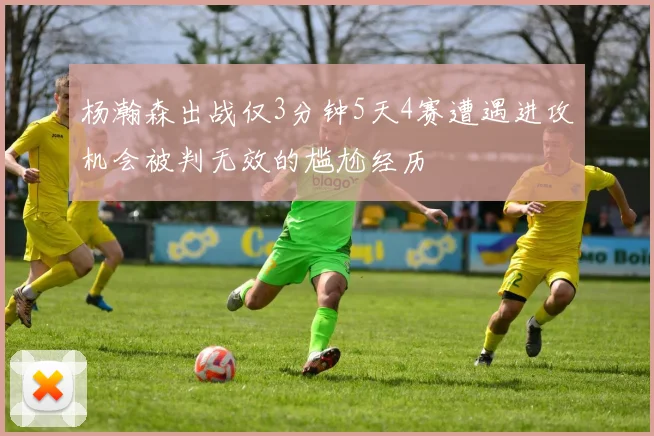杨瀚森出战仅3分钟5天4赛遭遇进攻机会被判无效的尴尬经历