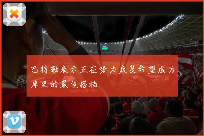 巴特勒表示正在努力康复希望成为库里的最佳搭档